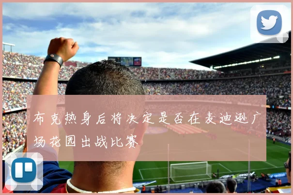 布克热身后将决定是否在麦迪逊广场花园出战比赛